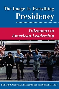 The Image Is Everything Presidency: Dilemmas American Leadership