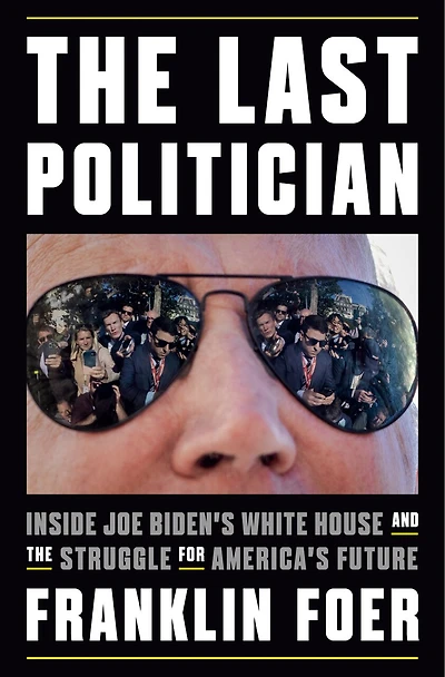 the Last Politician: Inside Joe Biden's White House and Struggle for America's Future
