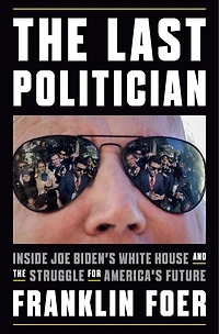 the Last Politician: Inside Joe Biden's White House and Struggle for America's Future