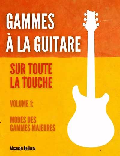 Gammes à la guitare sur toute la touche: Volume 1: Modes des gammes majeures