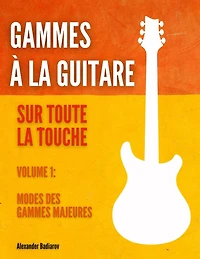 Gammes à la guitare sur toute la touche: Volume 1: Modes des gammes majeures