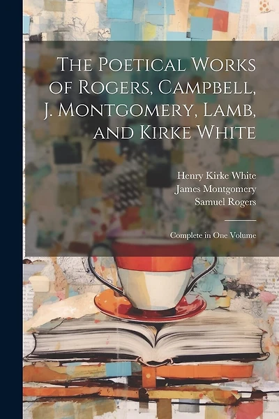 The Poetical Works of Rogers, Campbell, J. Montgomery, Lamb