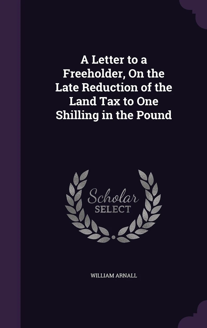 a Letter to Freeholder, on the Late Reduction of Land Tax One Shilling Pound (Classic Reprint)
