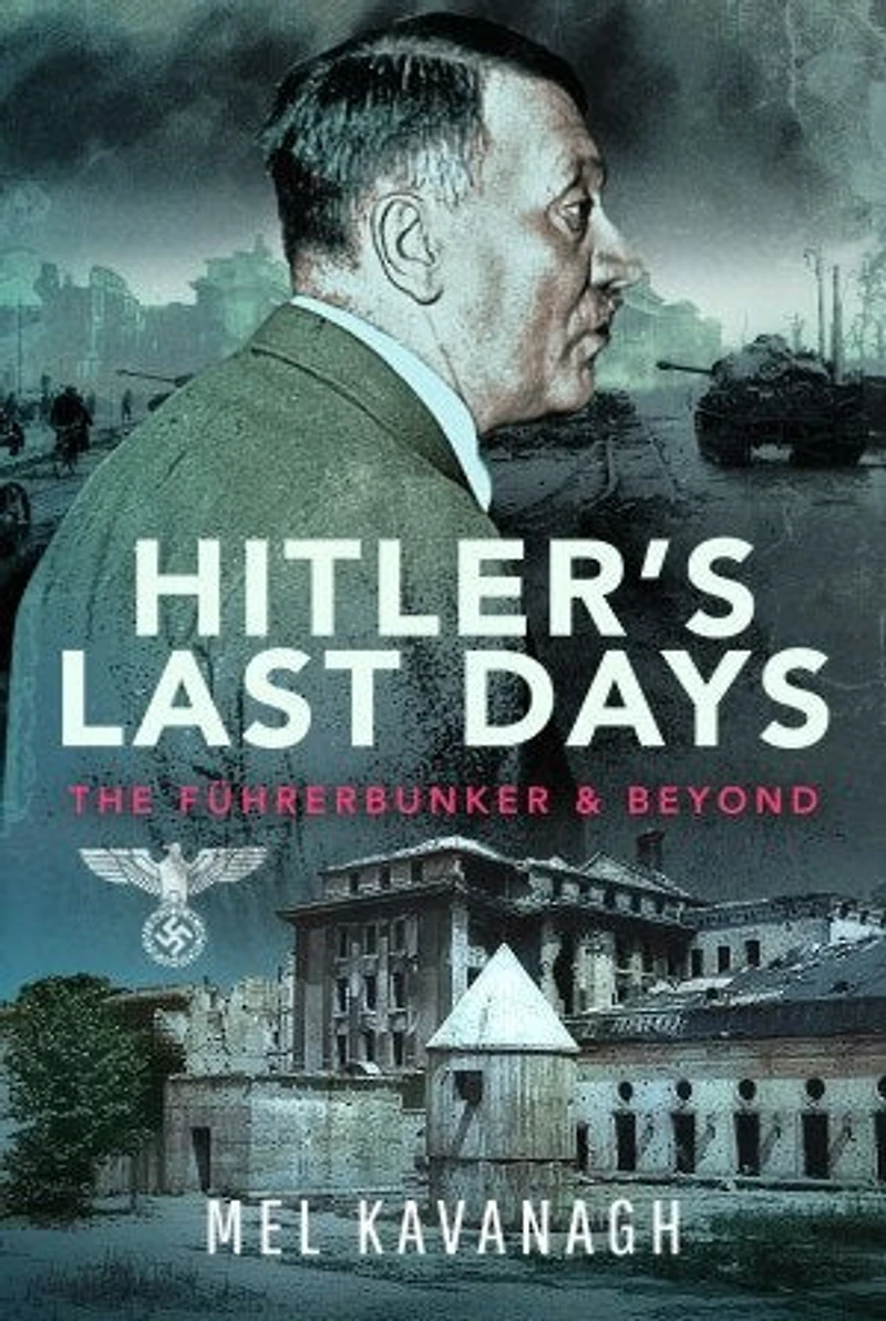 Hitler's Last Days: The Fuhrerbunker and Beyond