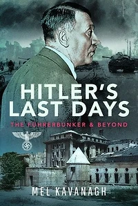 Hitler's Last Days: The Fuhrerbunker and Beyond