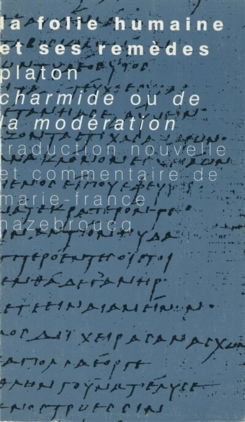 la folie humaine et ses remèdes: Platon, Charmide ou De modération