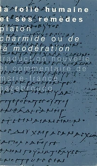 la folie humaine et ses remèdes: Platon, Charmide ou De modération