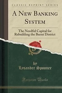 A New Banking System: The Needful Capital for Rebuilding the Burnt District (Classic Reprint)