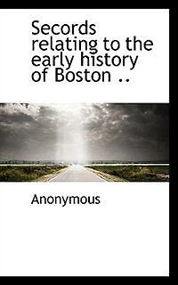 Secords Relating to the Early History of Boston