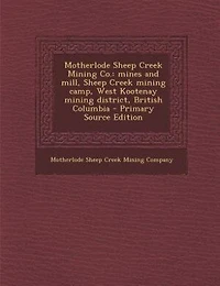 Motherlode Sheep Creek Mining Co.: mines and mill, Sheep Creek mining camp, West Kootenay mining district, British Columbia