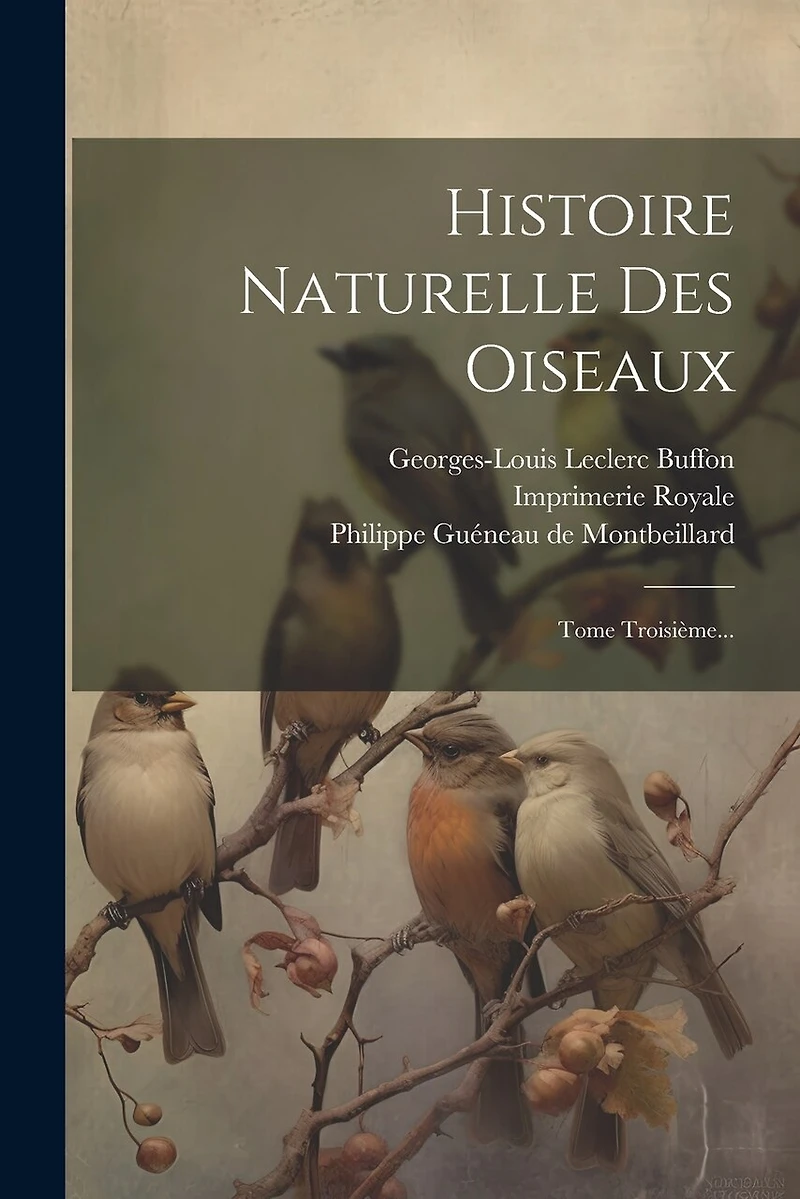 Histoire Naturelle Des Oiseaux: Tome Troisième...