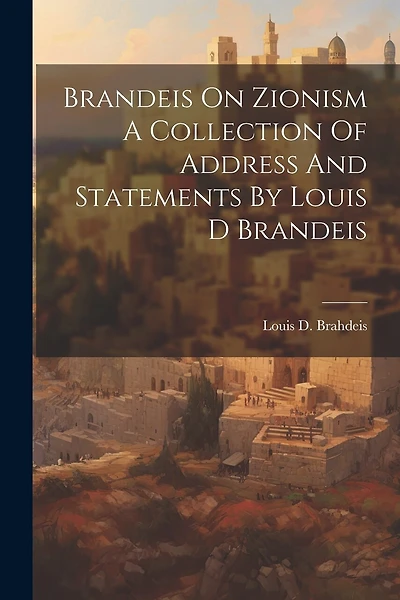 Brandeis On Zionism A Collection Of Address And Statements By Louis D Brandeis