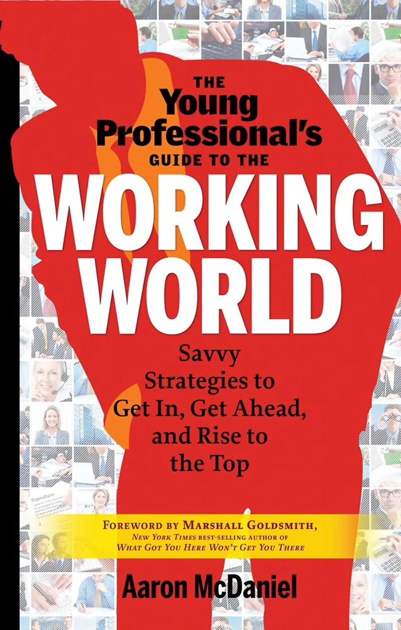 The Young Professional's Guide To Working World: Savvy Strategies Get In, Ahead, And Rise Top