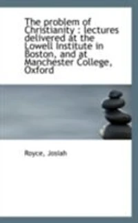 The Problem Of Christianity: Lectures Delivered At Lowell Institute Boston, And Manchester College, Oxford; Volume 1