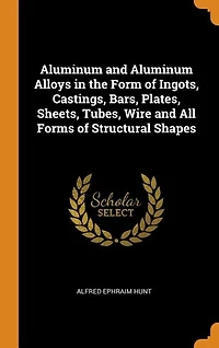 Aluminum and Aluminum Alloys in the Form of Ingots, Castings, Bars, Plates, Sheets, Tubes, Wire and All Forms of Structural Shapes