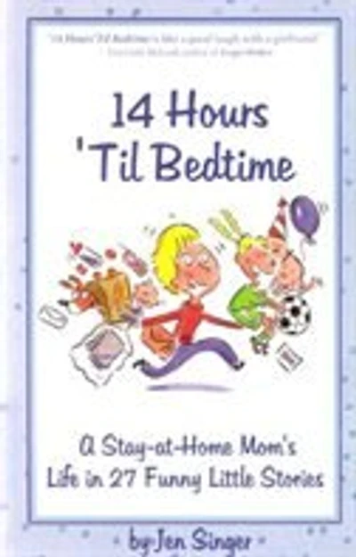 14 Hours 'Til Bedtime: A Stay at Home Mom's Life in 27 Funny Little Stories