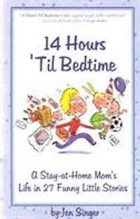 14 Hours 'Til Bedtime: A Stay at Home Mom's Life in 27 Funny Little Stories