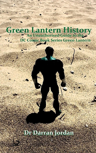 Green Lantern History: An Unauthorised Guide to the DC Comic Book Series Green Lantern