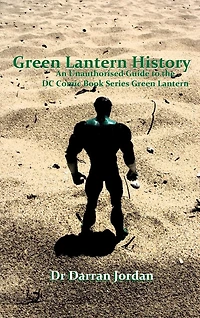 Green Lantern History: An Unauthorised Guide to the DC Comic Book Series Green Lantern