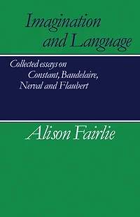 Imagination and Language: Collected Essays on Constant, Baudelaire, Nerval and Flaubert