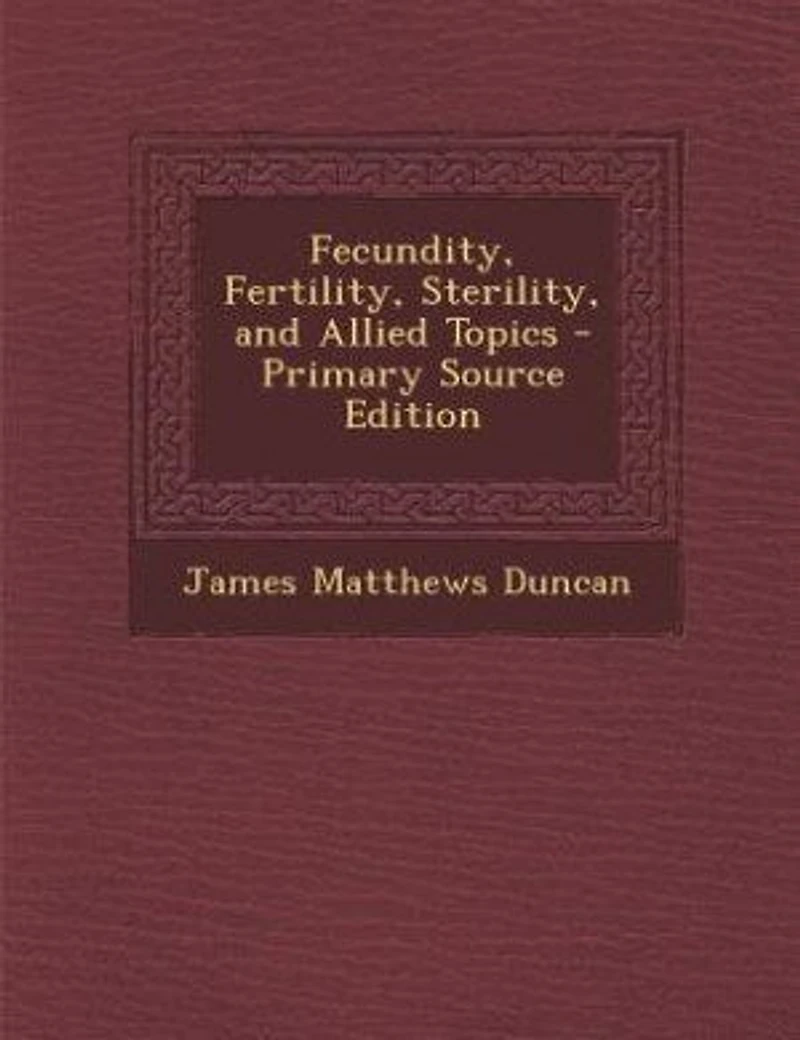 Fecundity, Fertility, Sterility, and Allied Topics (Classic Reprint)