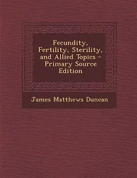 Fecundity, Fertility, Sterility, and Allied Topics (Classic Reprint)