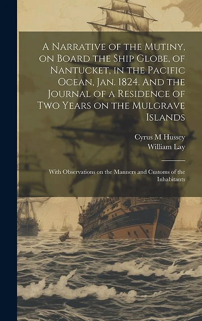 A Narrative of the Mutiny, on Board the Ship Globe, of Nantucket, in the Pacific Ocean, Jan. 1824. And the Journal of a Residence of two Years on the Mulgrave Islands; With Observations on the Manners and Customs of the Inhabitants