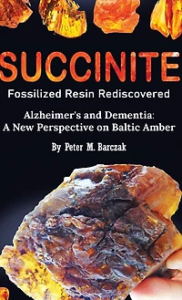 Succinite Fossilized Resin Rediscovered Alzheimer's and Dementia: A New Perspective on Baltic Amber