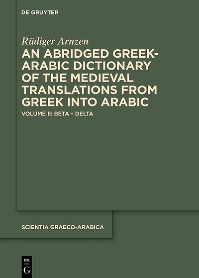 An Abridged Greek and Arabic Dictionary of the Medieval Translations from Greek into Arabic (ABǦAD): Volume II: Beta – Delta