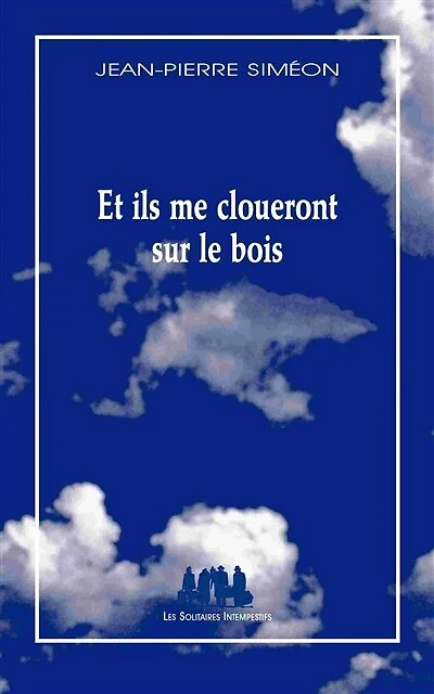 Et ils me cloueront sur le bois: poème dramatique