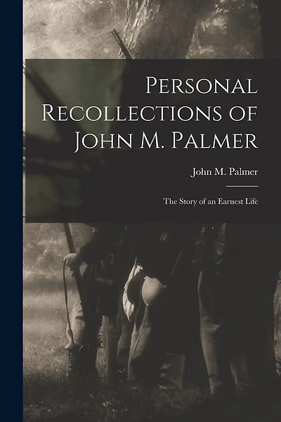 Personal Recollections of John M. Palmer; The Story of an Earnest Life