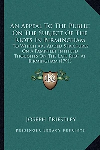 An Appeal To The Public On The Subject Of The Riots In Birmingham: To Which Are Added Strictures On A Pamphlet Intitled Thoughts On The Late Riot At Birmingham (1791)