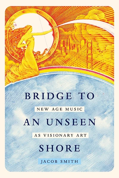 Bridge to an Unseen Shore: New Age Music as Visionary Art