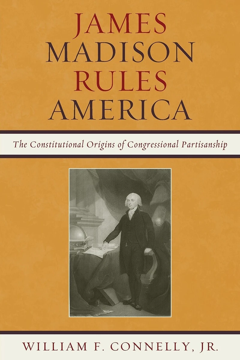 James Madison Rules America: The Constitutional Origins of Congressional Partisanship