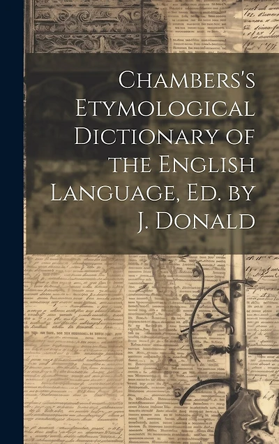 Chambers's Etymological Dictionary of the English Language, Ed. by J. Donald
