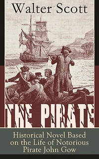 the Pirate: Historical Novel Based on Life of Notorious Pirate John Gow: Adventure a True Story