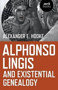 Alphonso Lingis and Existential Genealogy: The First Full Length Study Of Work