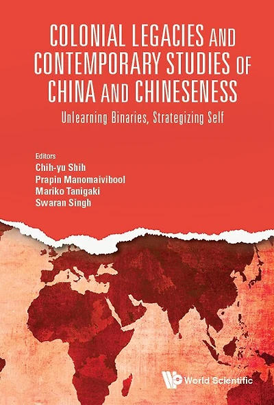 Colonial Legacies And Contemporary Studies Of China Chineseness: Unlearning Binaries, Strategizing Self