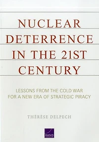 Nuclear Deterrence in the 21st Century: Lessons from the Cold War for a New Era of Strategic Piracy