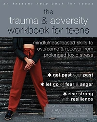 The Trauma and Adversity Workbook for Teens: Mindfulness-Based Skills to Overcome Recover from Prolonged Toxic Stress
