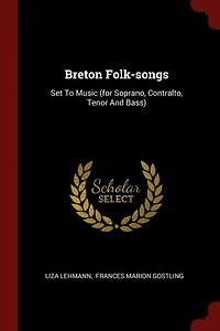 Breton Folk-songs: Set To Music (for Soprano, Contralto, Tenor And Bass)