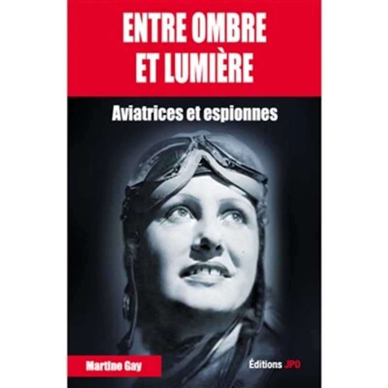 Entre ombre et lumière : aviatrices et espionnes: aviatrices et espionnes