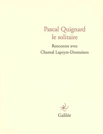 Pascal Quignard le solitaire: rencontre avec Chantal Lapeyre-Desmaison