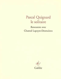 Pascal Quignard le solitaire: rencontre avec Chantal Lapeyre-Desmaison