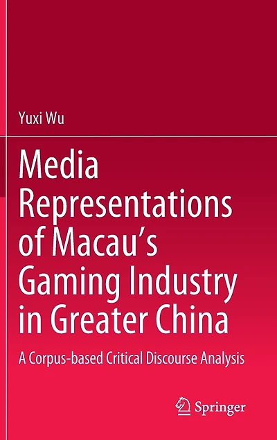 Media Representations of Macau's Gaming Industry Greater China: A Corpus-based Critical Discourse Analysis
