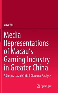 Media Representations of Macau's Gaming Industry Greater China: A Corpus-based Critical Discourse Analysis