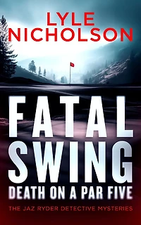 Fatal Swing, Death on a Par Five: A crime thriller with murder that’s par for the course