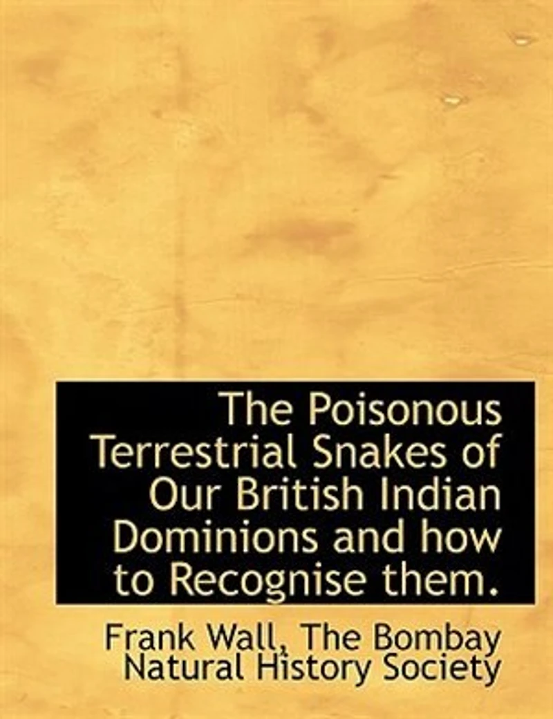 The Poisonous Terrestrial Snakes of Our British Indian Dominions: And How to Recognise Them (Classic Reprint)