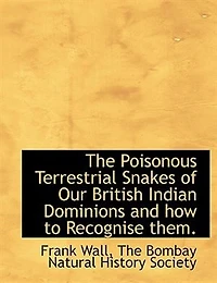 The Poisonous Terrestrial Snakes of Our British Indian Dominions: And How to Recognise Them (Classic Reprint)