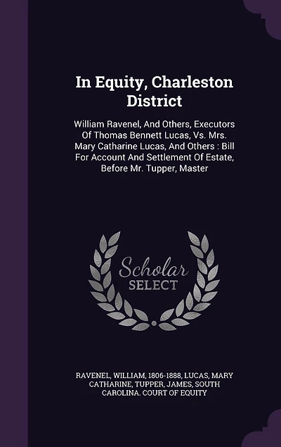 Equity, Charleston District: William Ravenel, and Others, Executors of Thomas Bennett Lucas, Vs; Mrs. Mary Catharine